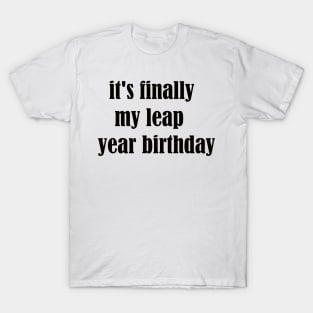 it's finally my leap year birthday T-Shirt